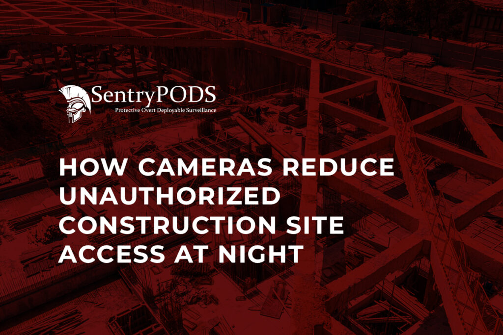 How Cameras Reduce Unauthorized Construction Site Access at Night