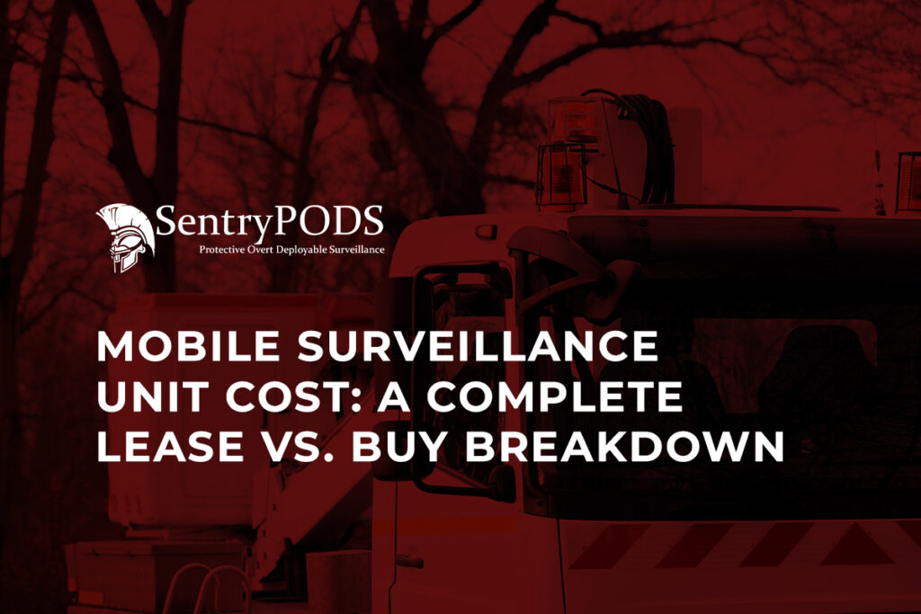 Mobile Surveillance Unit Cost A Complete Lease vs. Buy Breakdown