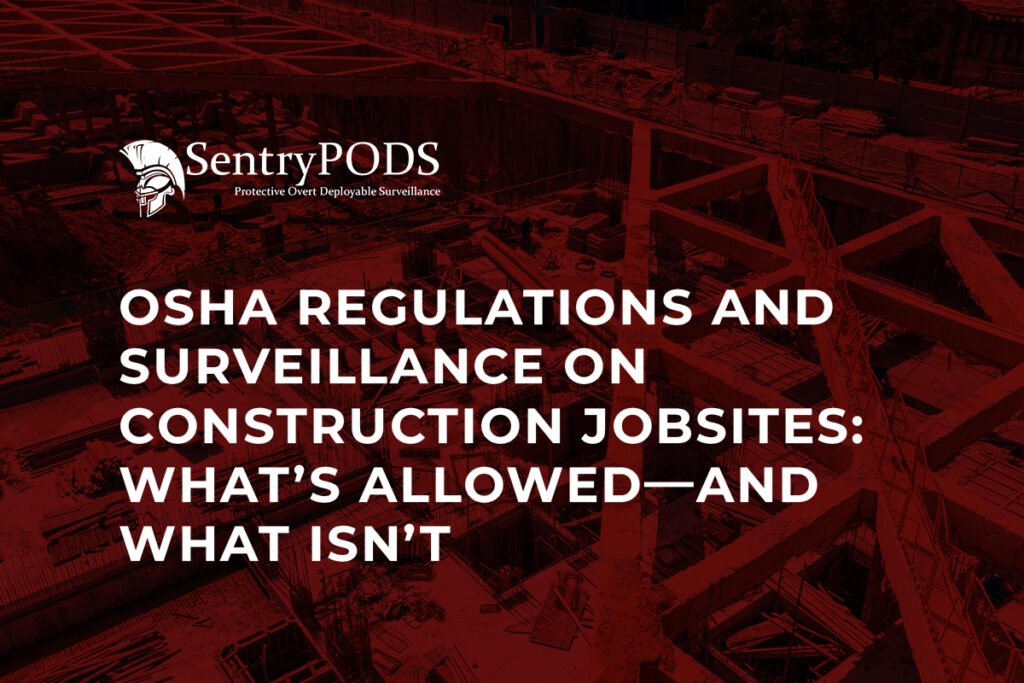 OSHA Regulations and Surveillance on Construction Jobsites: What’s Allowed—and What Isn’t