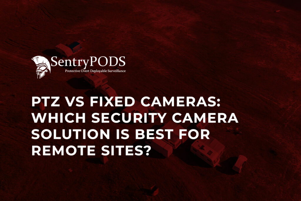 PTZ vs Fixed Cameras Which Security Camera Solution Is Best for Remote Sites