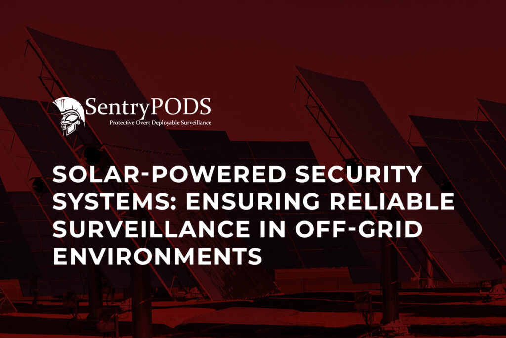 Solar Powered Security Systems Ensuring Reliable Surveillance in Off Grid Environments