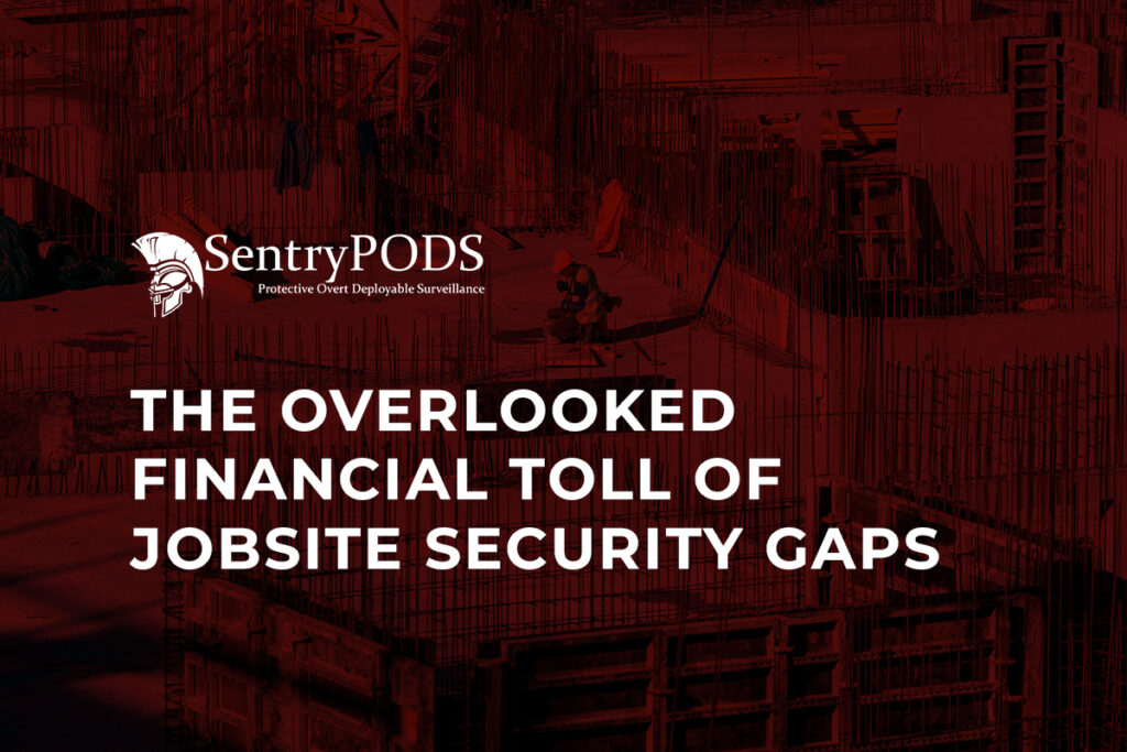 The Overlooked Financial Toll of Jobsite Security Gaps The Overlooked Financial Toll of Jobsite Security Gaps