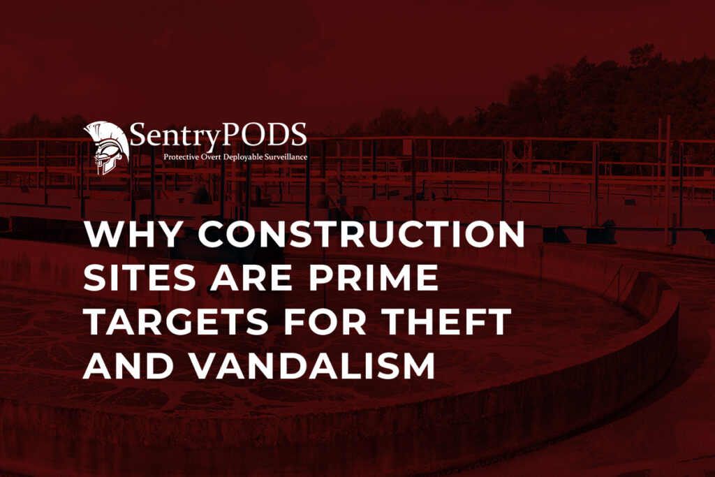 Why Construction Sites Are Prime Targets for Theft and Vandalism