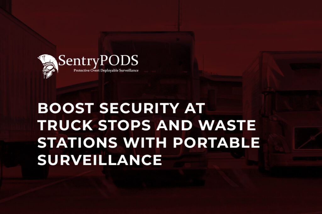 Boost Security at Truck Stops and Waste Stations with Portable Surveillance